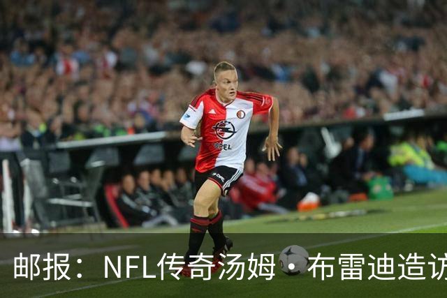 邮报：NFL传奇汤姆·布雷迪造访英格兰队，令三狮军团队员很兴奋